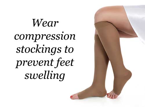Wear compression stockings to prevent feet swelling